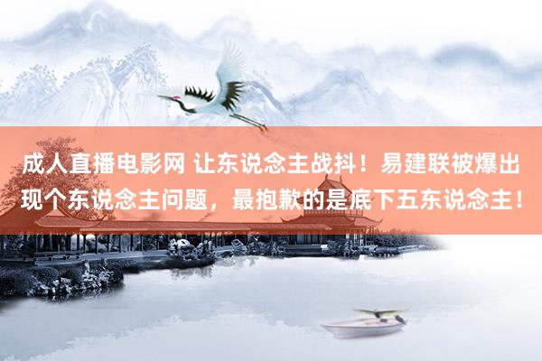 成人直播电影网 让东说念主战抖！易建联被爆出现个东说念主问题，最抱歉的是底下五东说念主！
